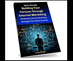 Web Wealth: Building Your Fortune Through Internet Marketing